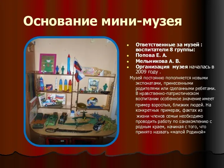 Основание мини-музея Ответственные за музей : воспитатели 8 группы: Попова Е. А. Мельникова