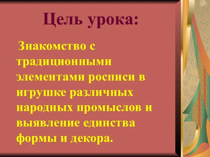 Цель урока: Знакомство с традиционными элементами росписи в игрушке различных