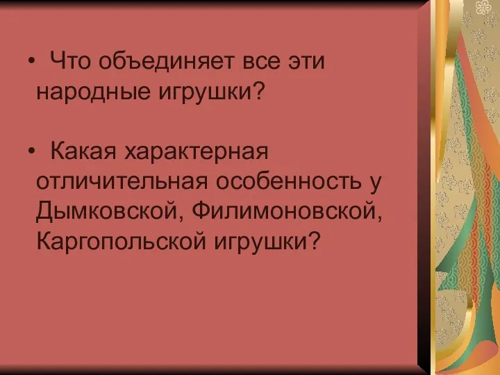 Что объединяет все эти народные игрушки? Какая характерная отличительная особенность у Дымковской, Филимоновской, Каргопольской игрушки?