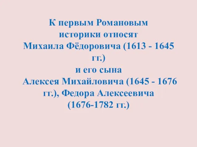 К первым Романовым историки относят Михаила Фёдоровича (1613 - 1645