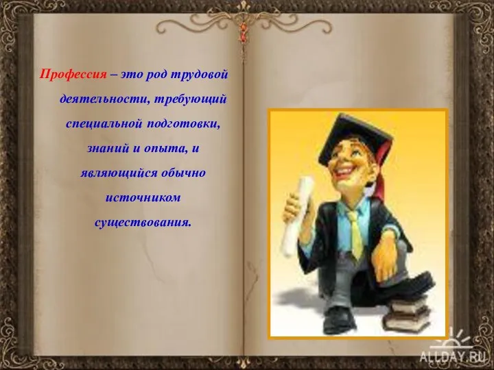 Профессия – это род трудовой деятельности, требующий специальной подготовки, знаний