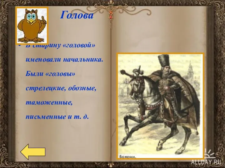 Голова В старину «головой» именовали начальника. Были «головы» стрелецкие, обозные, таможенные, письменные и т. д.