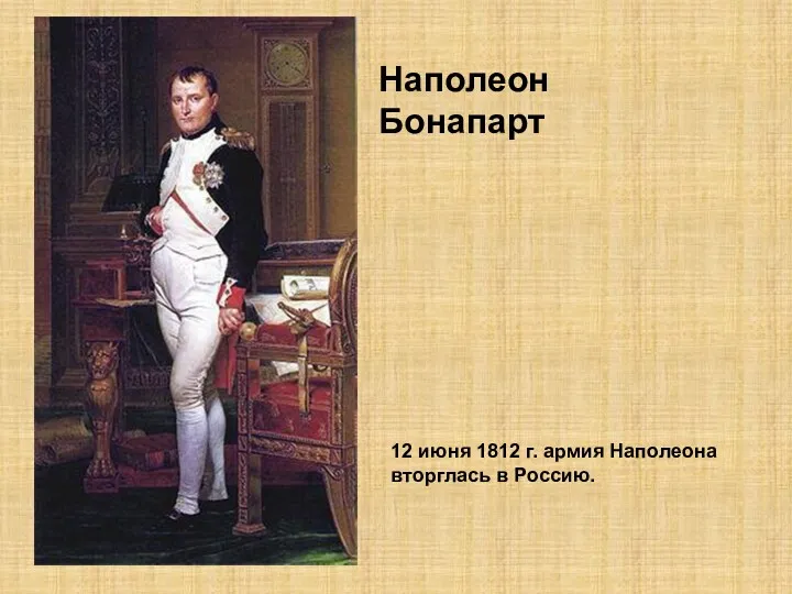 Наполеон Бонапарт 12 июня 1812 г. армия Наполеона вторглась в Россию.