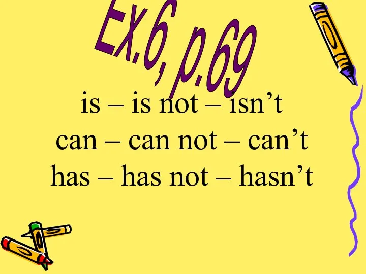 Ex.6, p.69 is – is not – isn’t can –