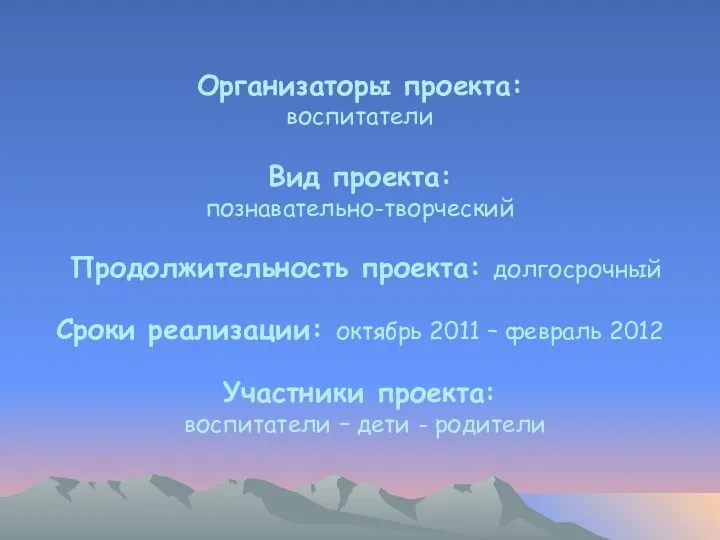 Организаторы проекта: воспитатели Вид проекта: познавательно-творческий Продолжительность проекта: долгосрочный Сроки