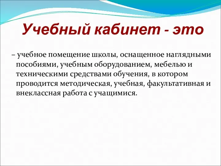 Учебный кабинет - это – учебное помещение школы, оснащенное наглядными