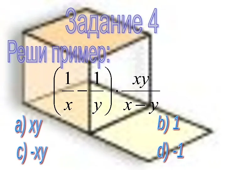 Задание 4 Реши пример: a) xy b) 1 c) -xy d) -1