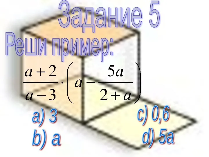 Реши пример: Задание 5 а) 3 b) a c) 0,6 d) 5a