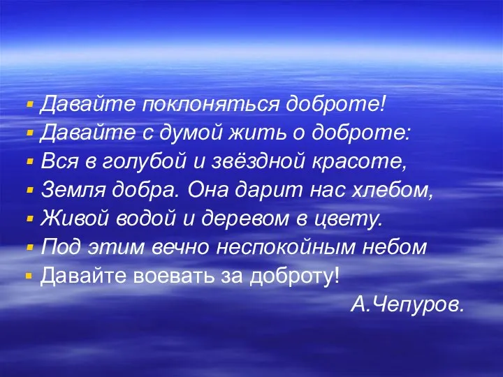 Давайте поклоняться доброте! Давайте с думой жить о доброте: Вся