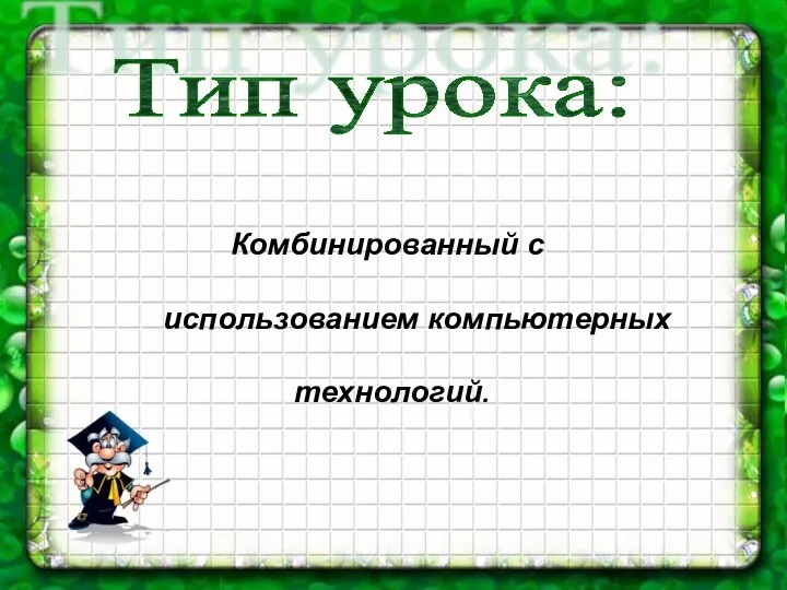 Комбинированный с использованием компьютерных технологий. Тип урока: Комбинированный с использованием компьютерных технологий.