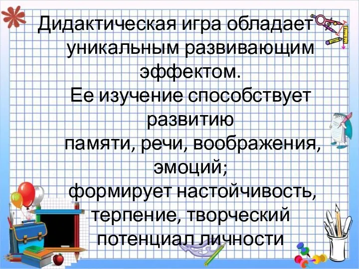 Дидактическая игра обладает уникальным развивающим эффектом. Ее изучение способствует развитию