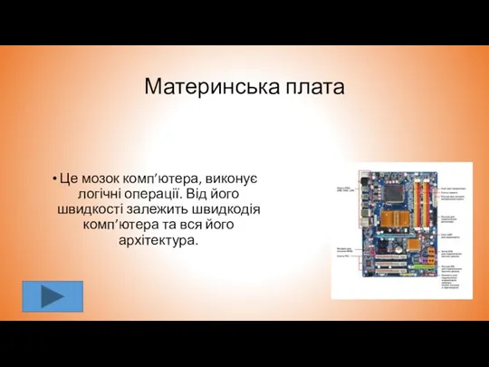 Материнська плата Це мозок комп’ютера, виконує логічні операції. Від його швидкості залежить швидкодія