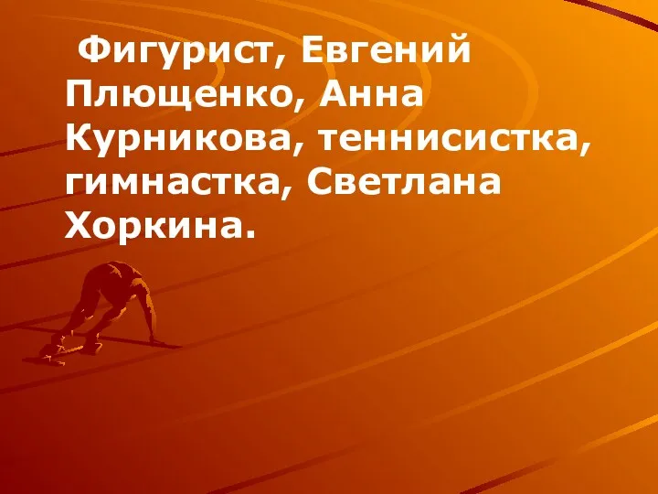 Фигурист, Евгений Плющенко, Анна Курникова, теннисистка, гимнастка, Светлана Хоркина.