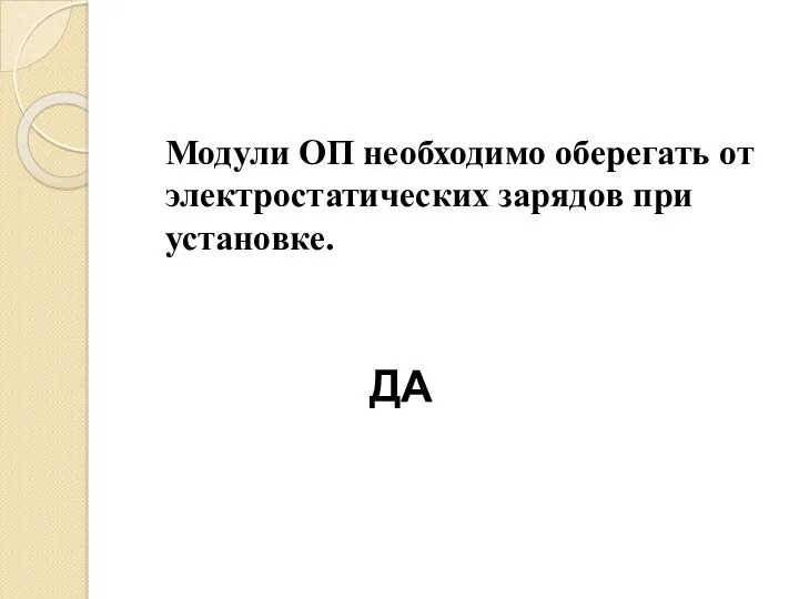 Модули ОП необходимо оберегать от электростатических зарядов при установке. ДА