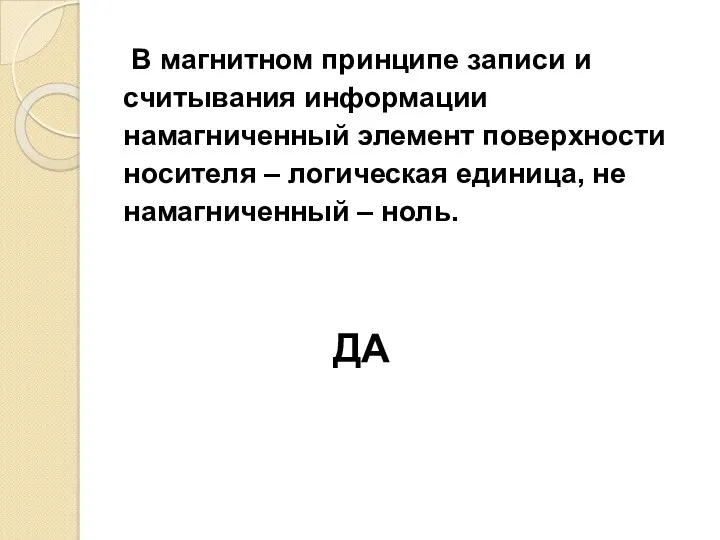 В магнитном принципе записи и считывания информации намагниченный элемент поверхности носителя – логическая