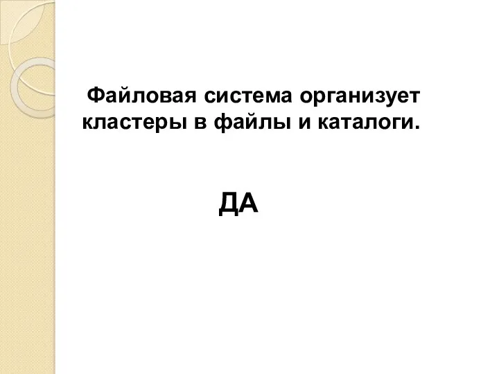 Файловая система организует кластеры в файлы и каталоги. ДА