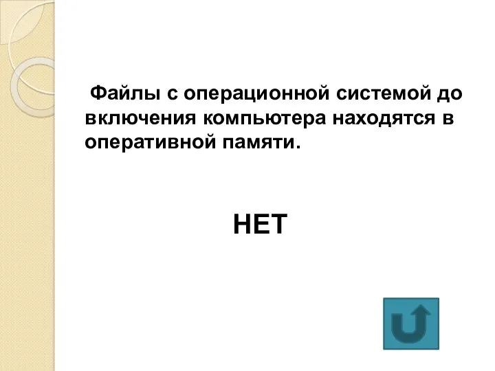 Файлы с операционной системой до включения компьютера находятся в оперативной памяти. НЕТ