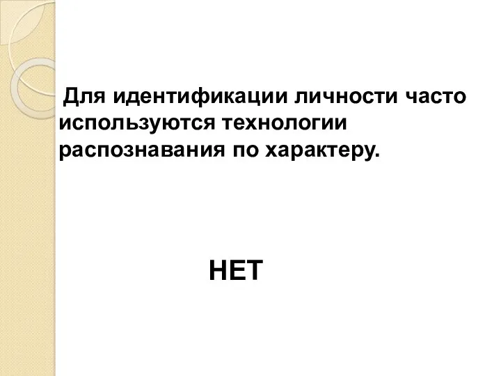 Для идентификации личности часто используются технологии распознавания по характеру. НЕТ