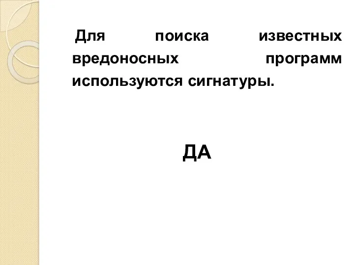 Для поиска известных вредоносных программ используются сигнатуры. ДА