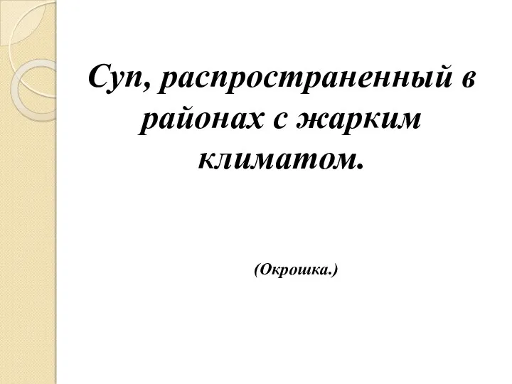 Суп, распространенный в районах с жарким климатом. (Окрошка.)