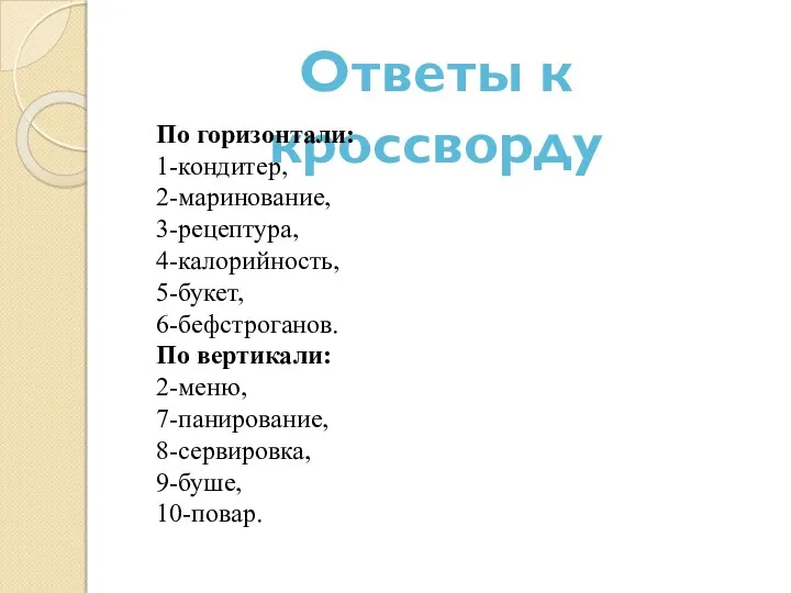 Ответы к кроссворду По горизонтали: 1-кондитер, 2-маринование, 3-рецептура, 4-калорийность, 5-букет,