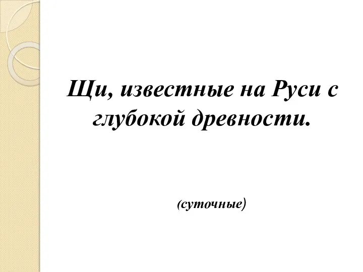 (суточные) Щи, известные на Руси с глубокой древности.