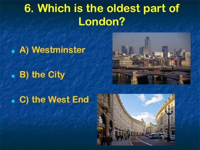 6. Which is the oldest part of London? A) Westminster