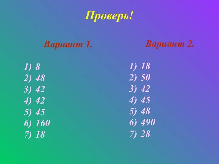 Проверь! Вариант 1. 8 48 42 42 45 160 18 Вариант 2. 18