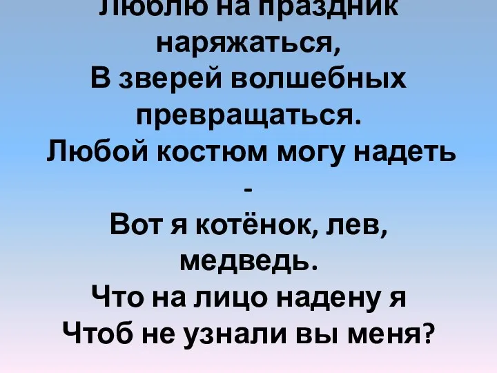 Люблю на праздник наряжаться, В зверей волшебных превращаться. Любой костюм