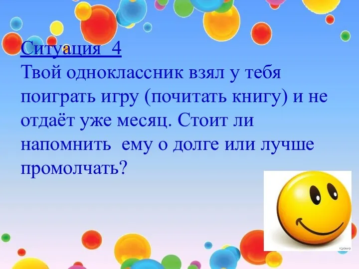 Ситуация 4 Твой одноклассник взял у тебя поиграть игру (почитать книгу) и не