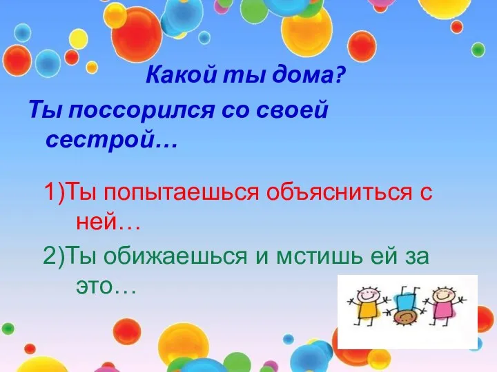 Какой ты дома? Ты поссорился со своей сестрой… 1)Ты попытаешься