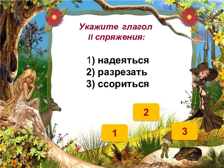 3 1 Укажите глагол II спряжения: 1) надеяться 2) разрезать 3) ссориться 2