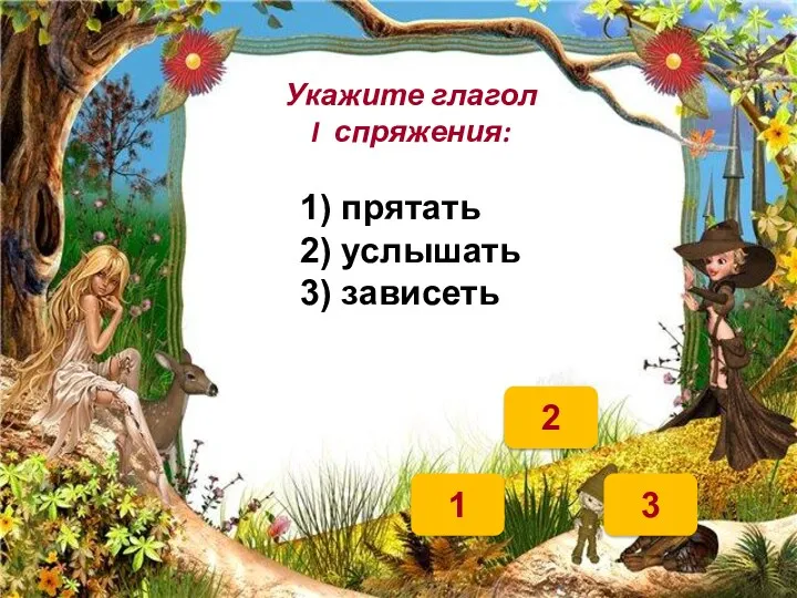 1 2 3 Укажите глагол I спряжения: 1) прятать 2) услышать 3) зависеть