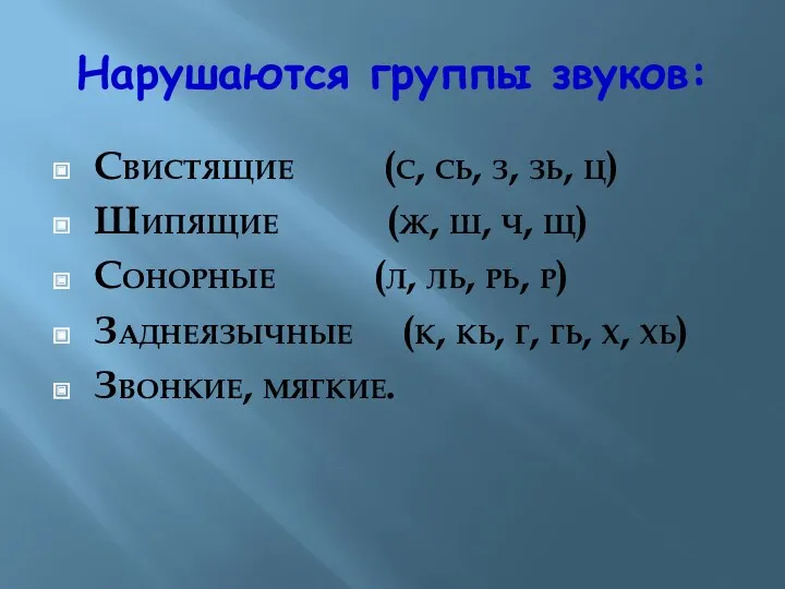 Нарушаются группы звуков: Свистящие (с, сь, з, зь, ц) Шипящие