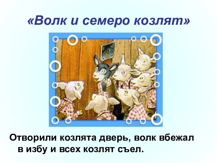 «Волк и семеро козлят» Отворили козлята дверь, волк вбежал в избу и всех козлят съел.