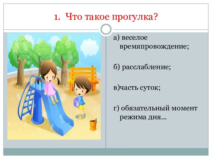 1. Что такое прогулка? а) веселое времяпровождение; б) расслабление; в)часть суток; г) обязательный момент режима дня...