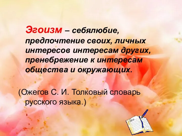 Эгоизм – себялюбие, предпочтение своих, личных интересов интересам других, пренебрежение