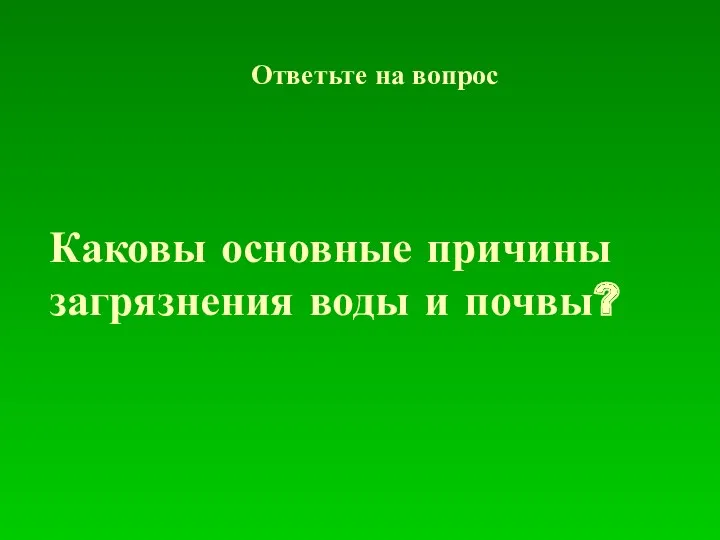 Каковы основные причины загрязнения воды и почвы? Ответьте на вопрос