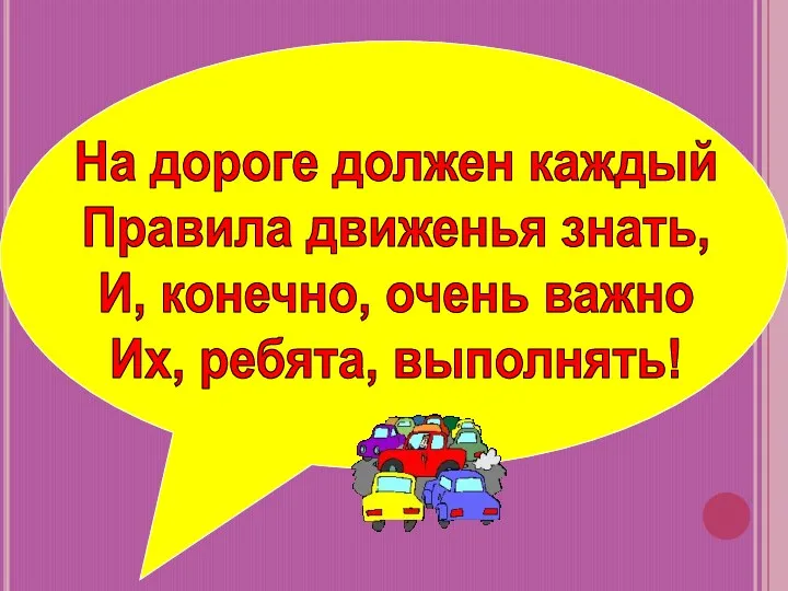 На дороге должен каждый Правила движенья знать, И, конечно, очень важно Их, ребята, выполнять!