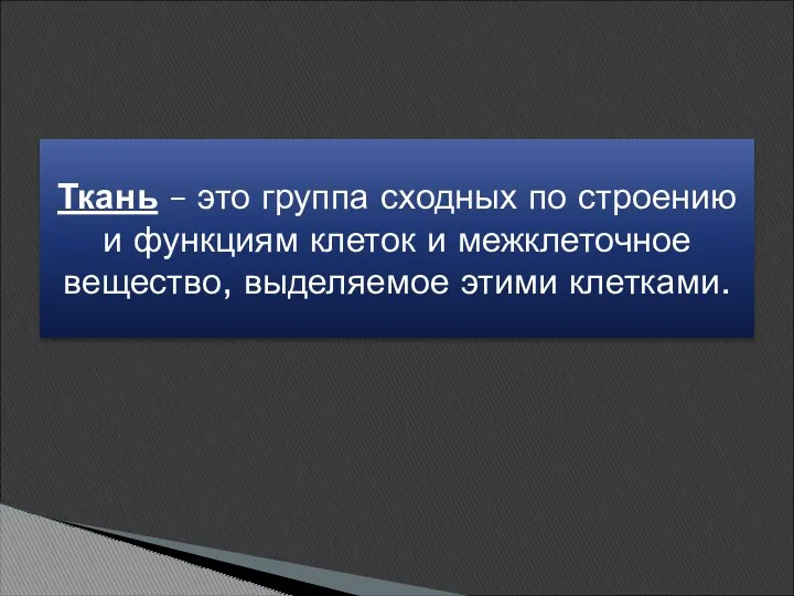 Ткань – это группа сходных по строению и функциям клеток и межклеточное вещество, выделяемое этими клетками.