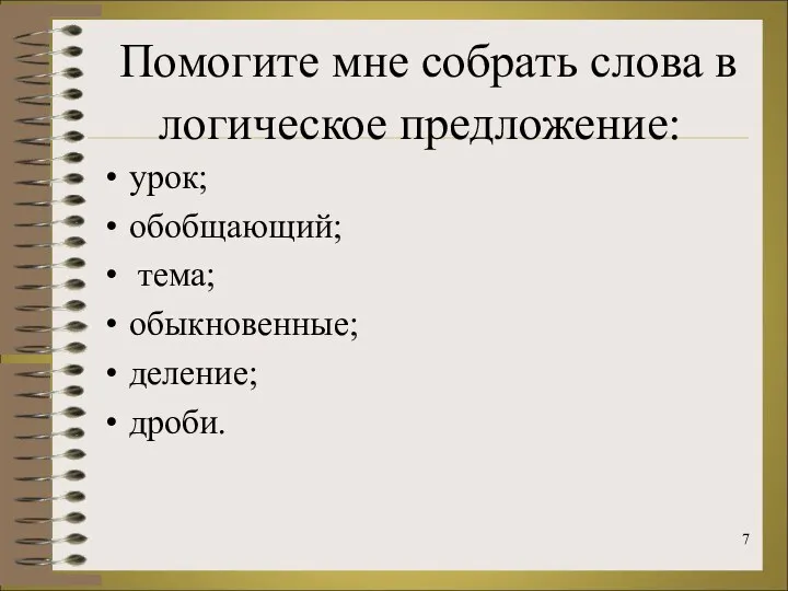 Помогите мне собрать слова в логическое предложение: урок; обобщающий; тема; обыкновенные; деление; дроби.