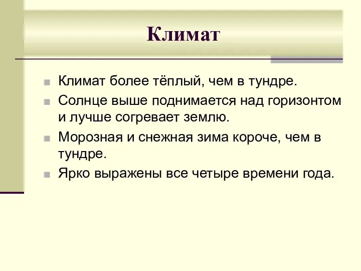 Климат более тёплый, чем в тундре. Солнце выше поднимается над горизонтом и лучше