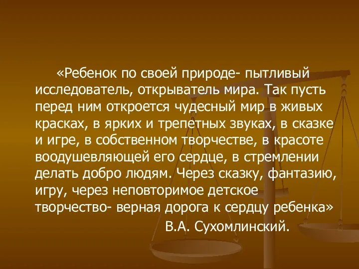 «Ребенок по своей природе- пытливый исследователь, открыватель мира. Так пусть