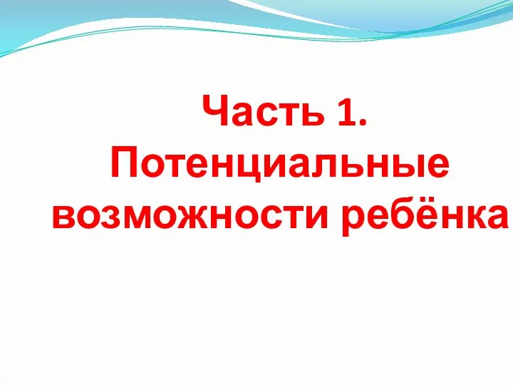 Часть 1. Потенциальные возможности ребёнка