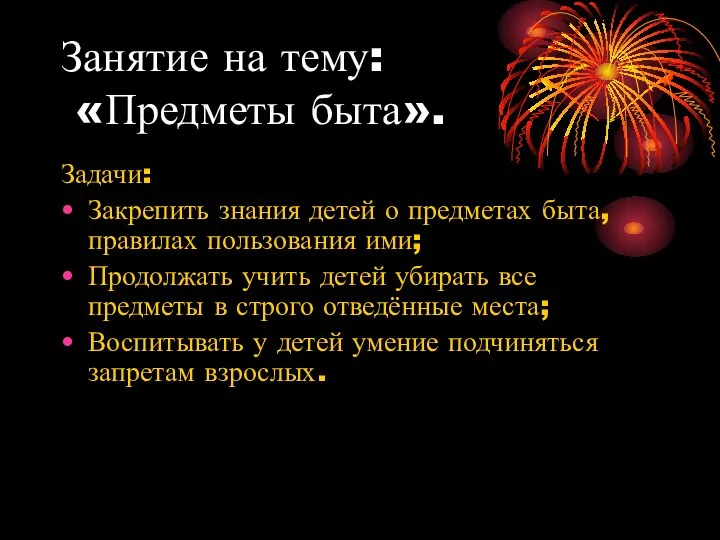 Занятие на тему: «Предметы быта». Задачи: Закрепить знания детей о предметах быта, правилах