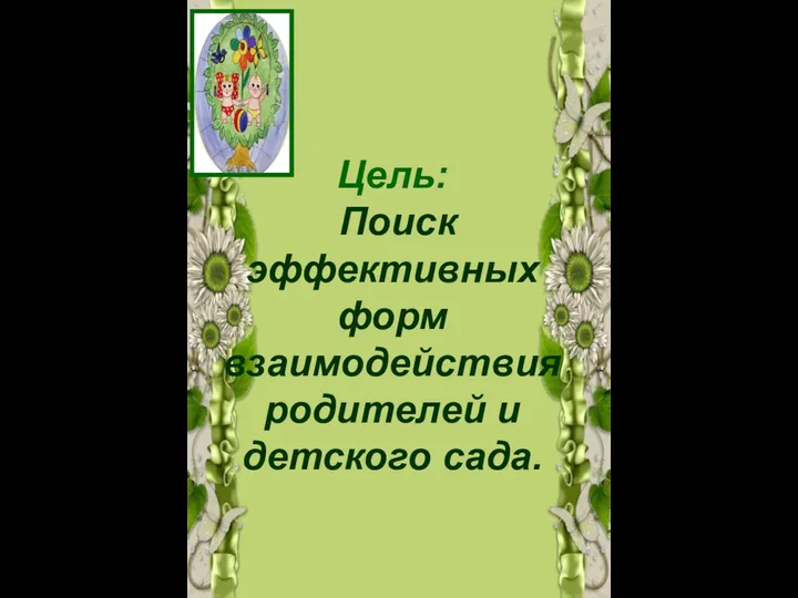 Цель: Поиск эффективных форм взаимодействия родителей и детского сада.