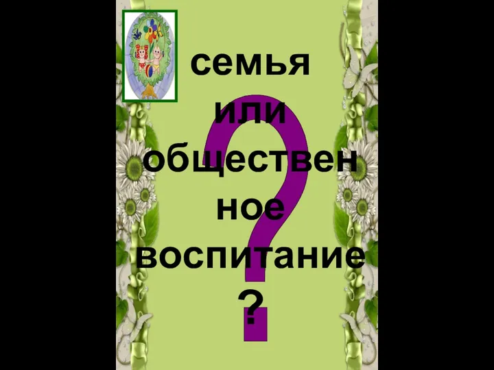 ? семья или общественное воспитание?