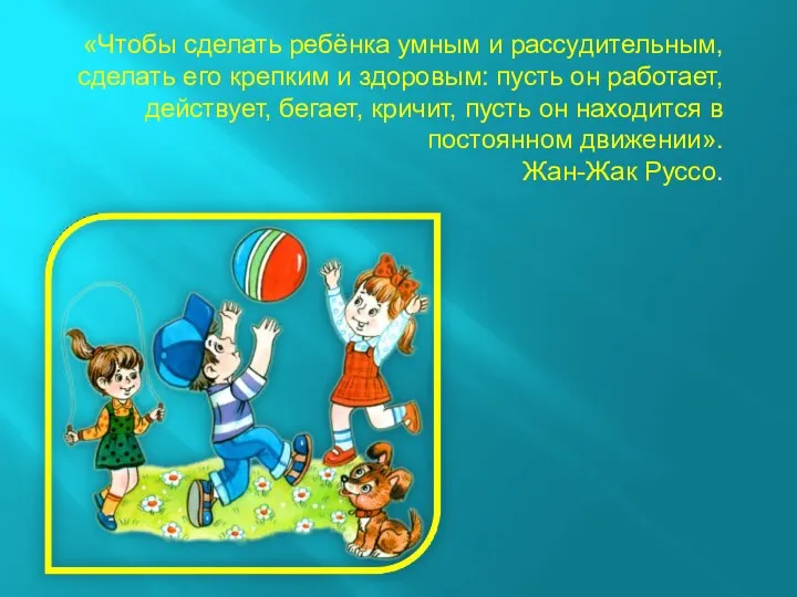 «Чтобы сделать ребёнка умным и рассудительным, сделать его крепким и