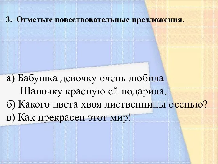 3. Отметьте повествовательные предложения. а) Бабушка девочку очень любила Шапочку