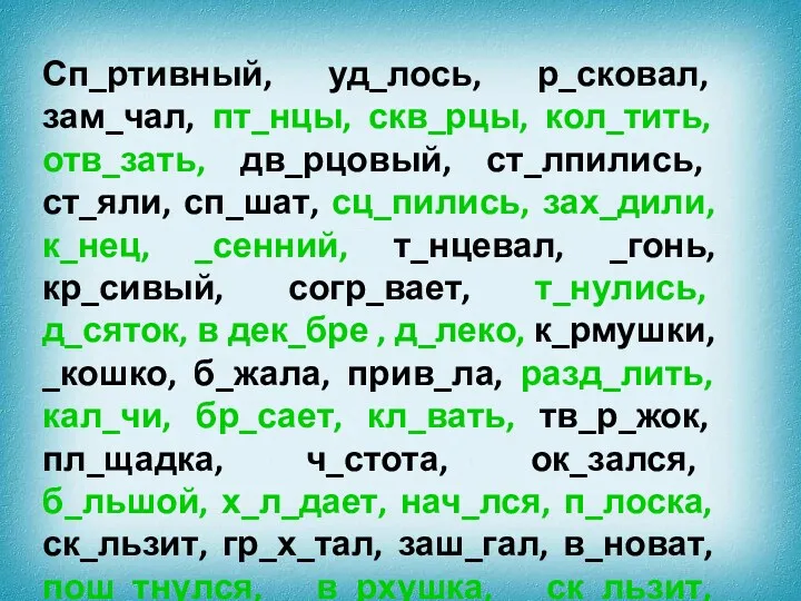 Сп_ртивный, уд_лось, р_сковал, зам_чал, пт_нцы, скв_рцы, кол_тить, отв_зать, дв_рцовый, ст_лпились,